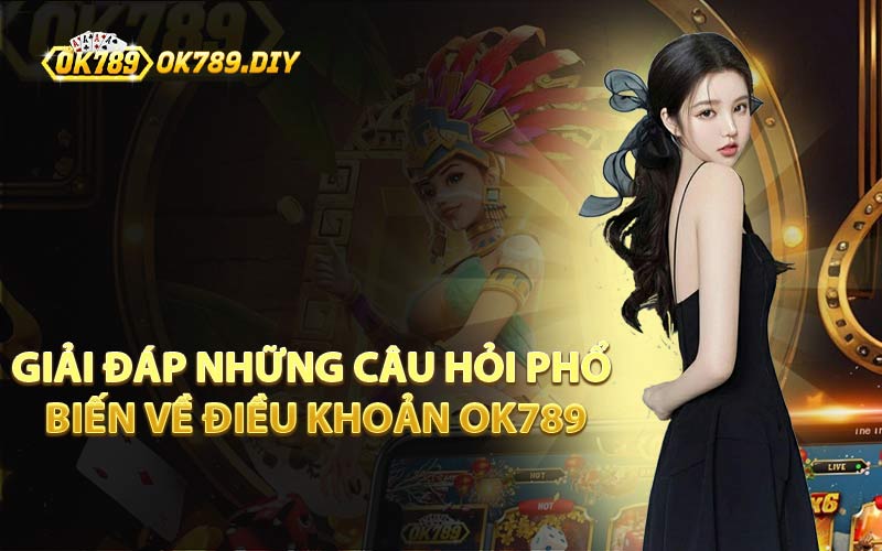 Giải Đáp Những Câu Hỏi Phổ Biến Về Điều Khoản OK789